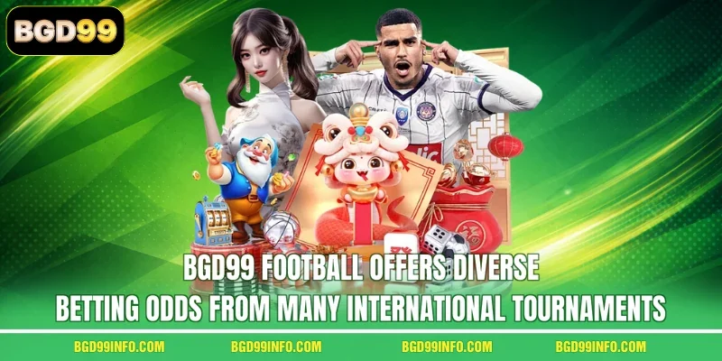 BGD99 football offers diverse betting odds from many international tournaments