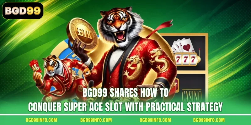 BGD99 shares how to conquer Super Ace Slot with practical strategy