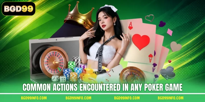 Common actions encountered in any Poker game