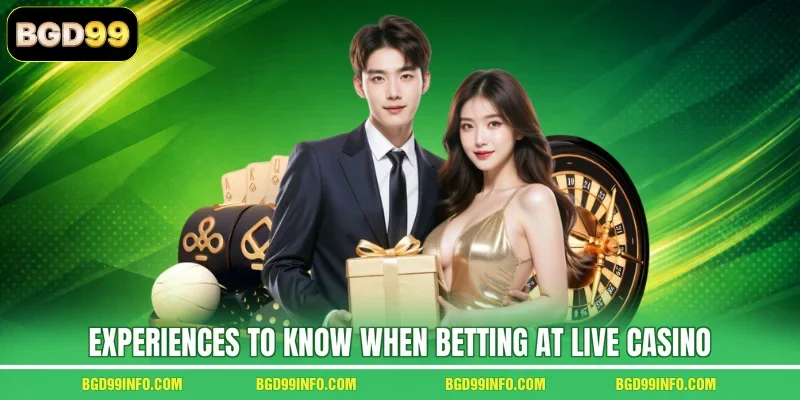 Experiences to know when betting at Live Casino