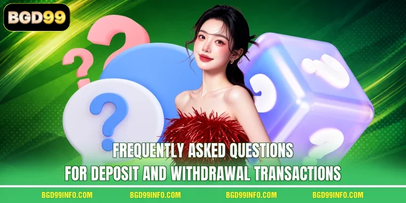 Frequently asked questions for deposit and withdrawal transactions