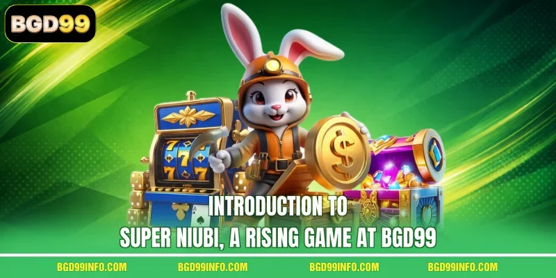 Introduction to Super Niubi, a rising game at BGD99