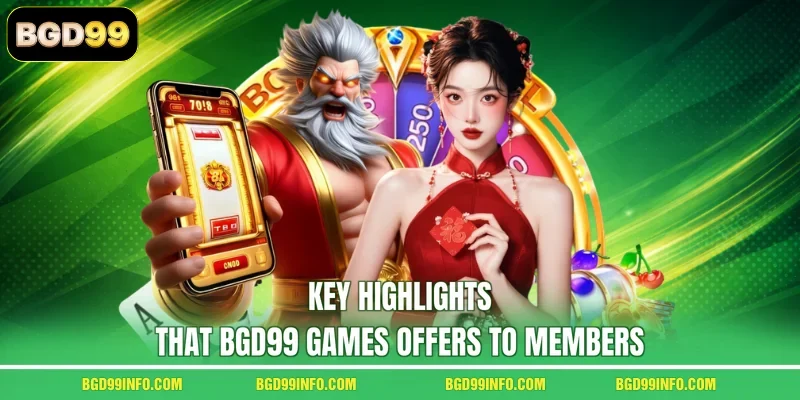 Key highlights that BGD99 games offers to members
