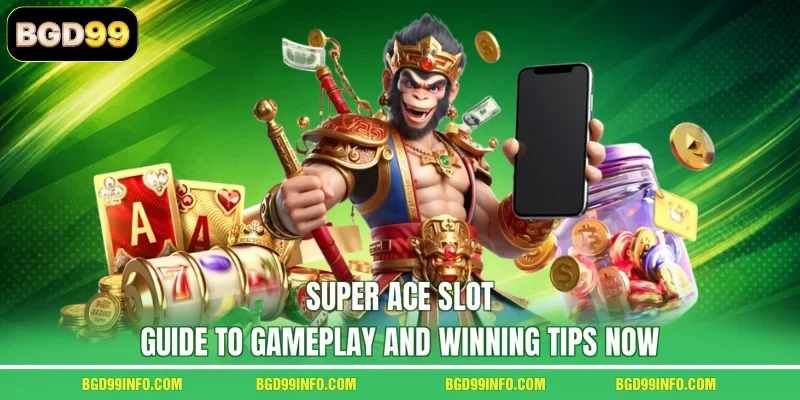 Super Ace Slot: Guide To Gameplay And Winning Tips Now