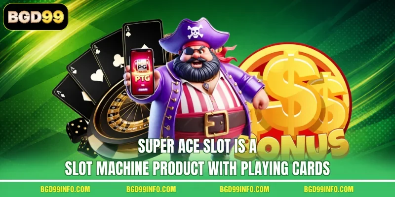 Super Ace Slot is a slot machine product with playing cards