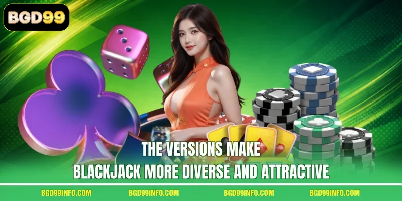 The versions make Blackjack more diverse and attractive